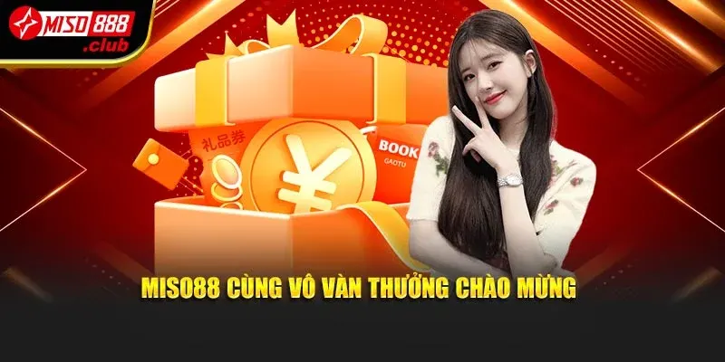 MISO88 cùng vô vàn thưởng chào mừng