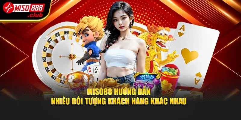 MISO88 hướng dẫn nhiều đối tượng khách hàng khác nhau